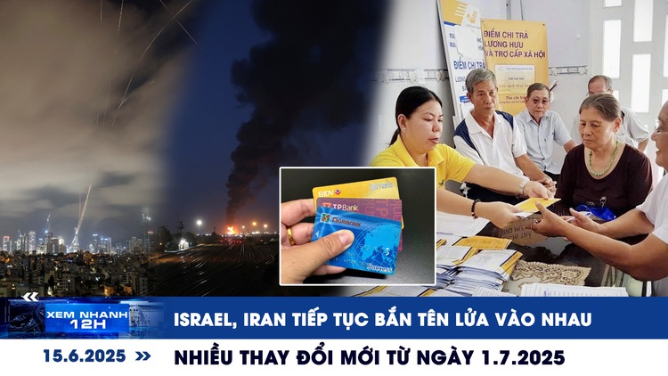 Xem nhanh 12h: Israel, Iran tiếp tục bắn tên lửa vào nhau | Nhiều thay đổi mới từ ngày 1.7.2025