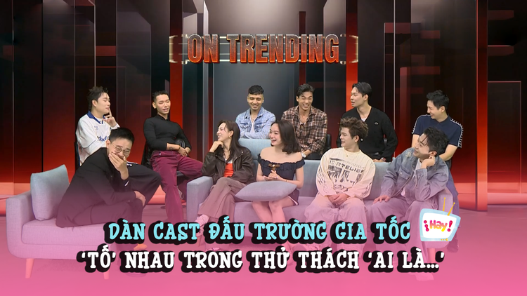 On Trending | Dàn cast Đấu trường gia tốc 'tố nhau' trong thử thách 'Ai là…'