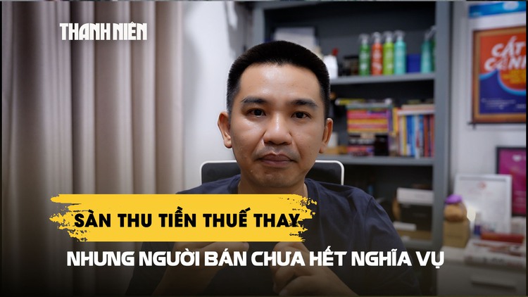 Từ 1.7, sàn nộp thuế thay người bán: Chưa hết nghĩa vụ