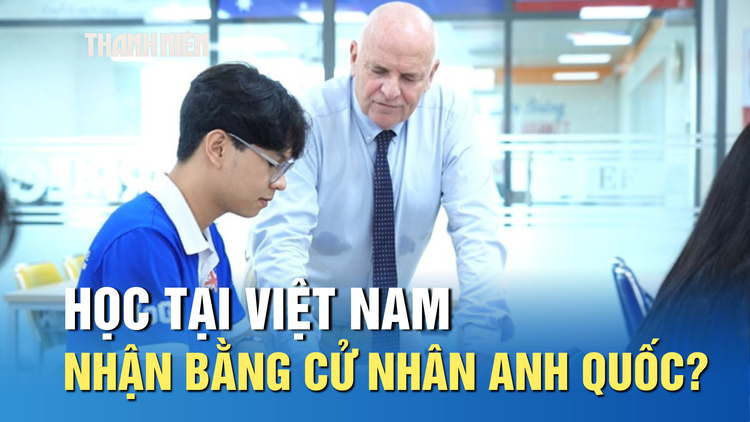 Học tại Việt Nam, nhận bằng cử nhân Anh quốc có uy tín?