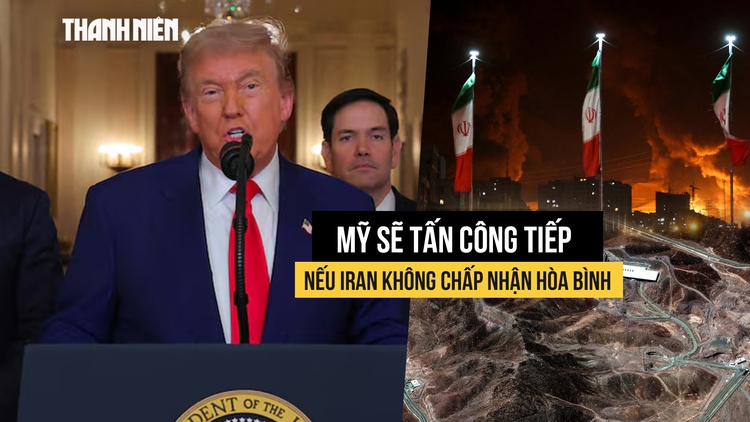 Ông Trump cảnh cáo sẽ tấn công tiếp nếu Iran không chấp nhận hòa bình