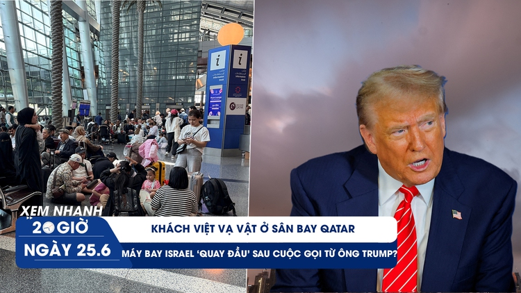 Xem nhanh 20h ngày 25.6: Khách Việt vạ vật ở sân bay Qatar | Máy bay Israel ‘quay đầu’ sau cuộc gọi từ ông Trump?