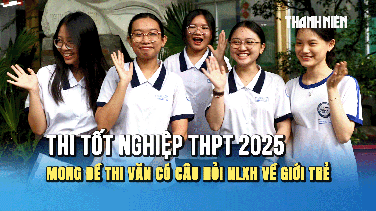 Thi tốt nghiệp THPT 2025: Thí sinh mong đề thi văn có câu hỏi nghị luận xã hội về giới trẻ