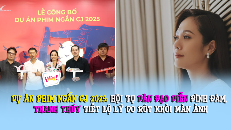 Dự án phim ngắn CJ 2025: Thanh Thúy tiết lộ lý do rút khỏi màn ảnh