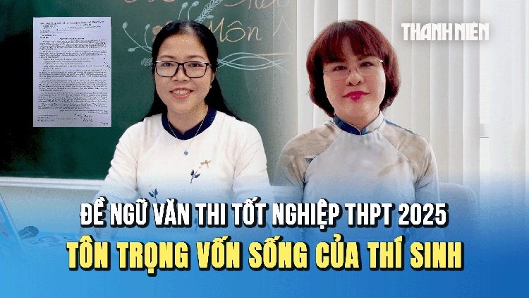 Giáo viên nhận xét đề thi môn văn: Gắn liền với thực tế, tôn trọng vốn sống của thí sinh