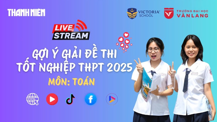Livestream gợi ý giải đề thi tốt nghiệp THPT 2025: môn toán