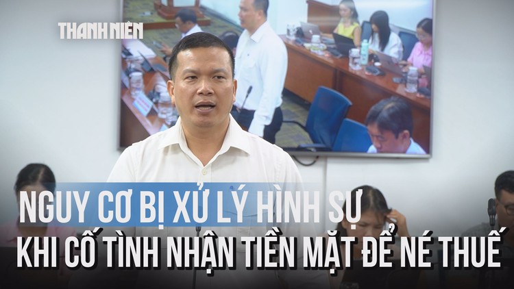 Cục thuế rà soát, xử lý các hành vi 'chỉ nhận tiền mặt, không chuyển khoản'