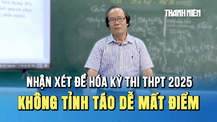 Nhận xét đề thi môn hóa kỳ thi tốt nghiệp THPT 2025: Đề thi không khó nhưng không tỉnh táo dễ mất điểm
