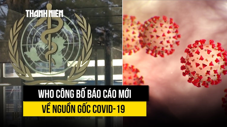 WHO kêu gọi Trung Quốc cung cấp thêm thông tin để tìm nguồn gốc Covid-19
