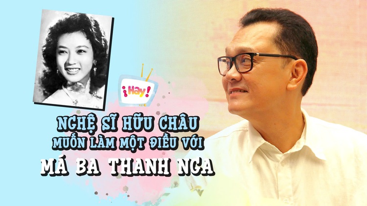 Nghệ sĩ Hữu Châu tiết lộ muốn làm ngay một điều với 'má Ba' Thanh Nga