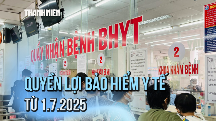Những quyền lợi bảo hiểm y tế bắt đầu từ 1.7.2025