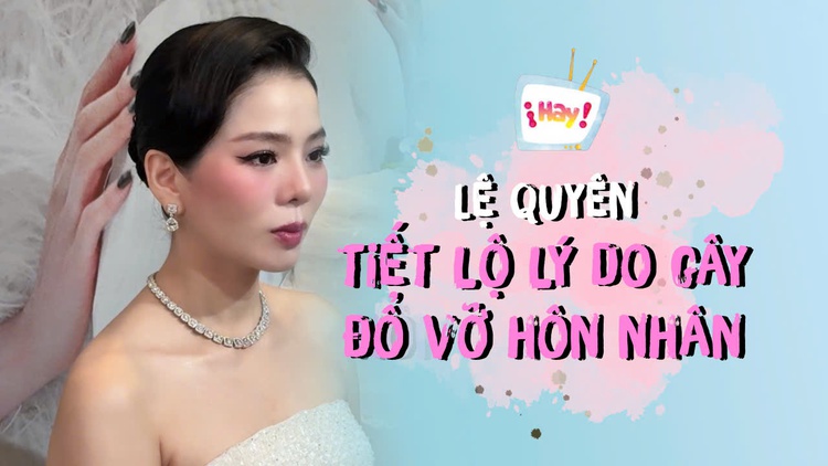 Lệ Quyên tiết lộ lý do đổ vỡ hôn nhân