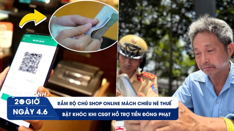 Xem nhanh 20h ngày 4.6: Rầm rộ chủ shop online mách chiêu né thuế | Bật khóc khi CSGT hỗ trợ tiền đóng phạt