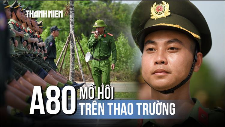 Mồ hôi trên thao trường A80: Tiết lộ về tiêu chí của nam chiến sĩ diễu binh, diễu hành