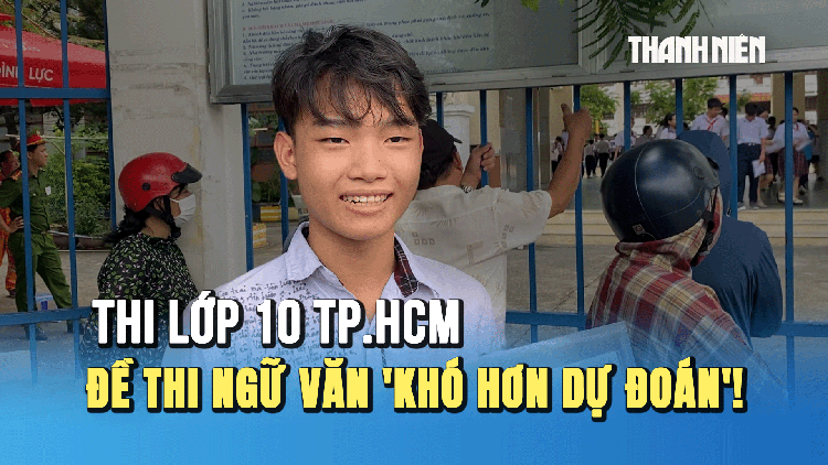 Thi lớp 10 TP.HCM: Thí sinh than đề thi ngữ văn 'khó hơn dự đoán'!
