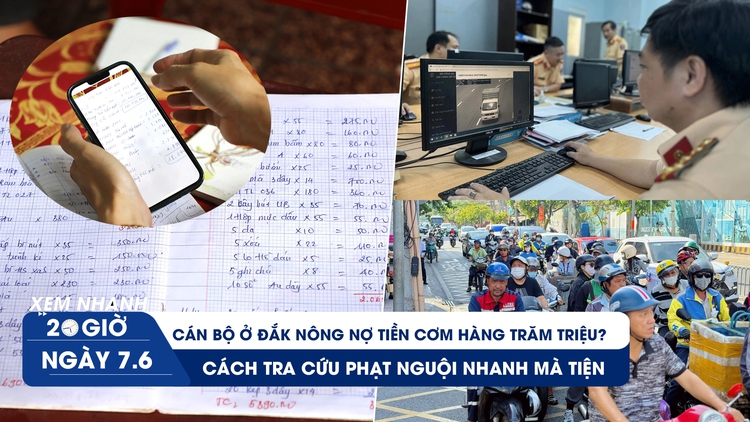 Xem nhanh 20h 7.6: Cán bộ ở Đắk Nông nợ tiền cơm hàng trăm triệu? | Cách tra cứu phạt nguội nhanh mà tiện