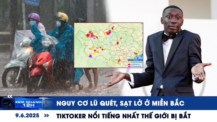 Xem nhanh 12h: Nguy cơ lũ quét, sạt lở ở miền Bắc | TikToker nổi tiếng nhất thế giới bị bắt