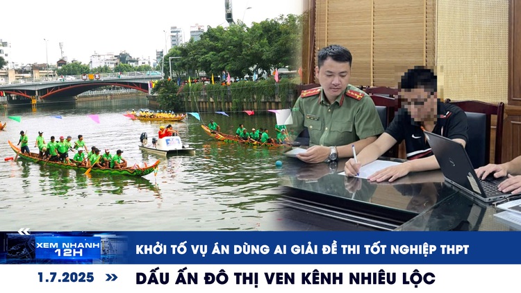 Xem nhanh 12h: Khởi tố vụ dùng AI giải đề thi tốt nghiệp THPT | Dấu ấn đô thị ven kênh Nhiêu Lộc