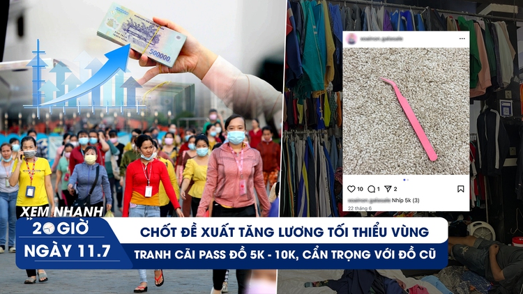 Xem nhanh 20h ngày 11.7: Chốt đề xuất tăng lương tối thiểu vùng | Tranh cãi pass đồ 5k - 10k