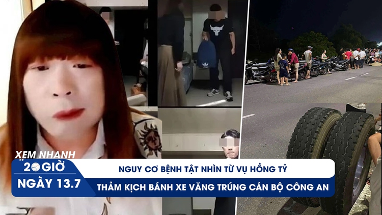 Xem nhanh 20h ngày 13.7: Nguy cơ bệnh tật nhìn từ vụ Hồng Tỷ | Thảm kịch bánh xe văng trúng cán bộ công an