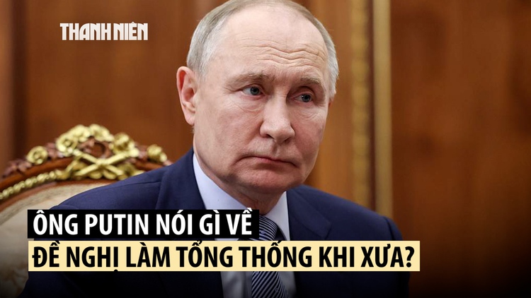 Vì sao ông Putin từng không muốn làm tổng thống Nga?