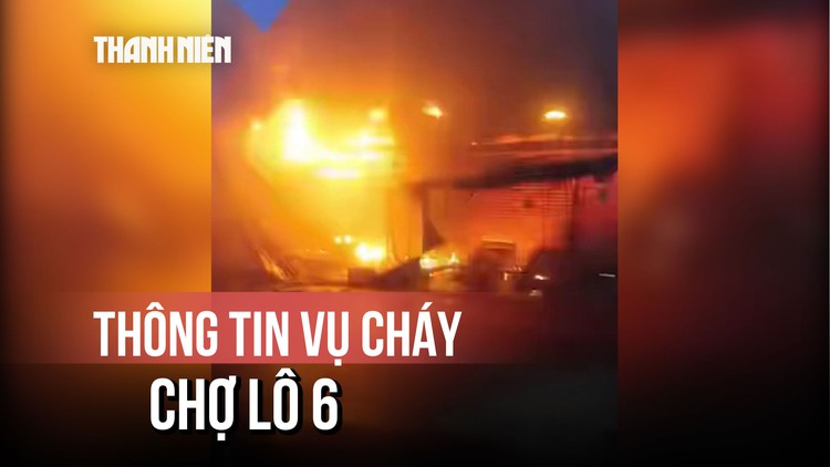 Cháy chợ Lô 6 lúc rạng sáng, 3 ki ốt bị thiêu rụi trong biển lửa