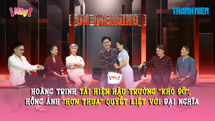 Hoàng Trinh tái hiện hậu trường 'khó đỡ', Hồng Ánh 'hơn thua' quyết liệt với Đại Nghĩa