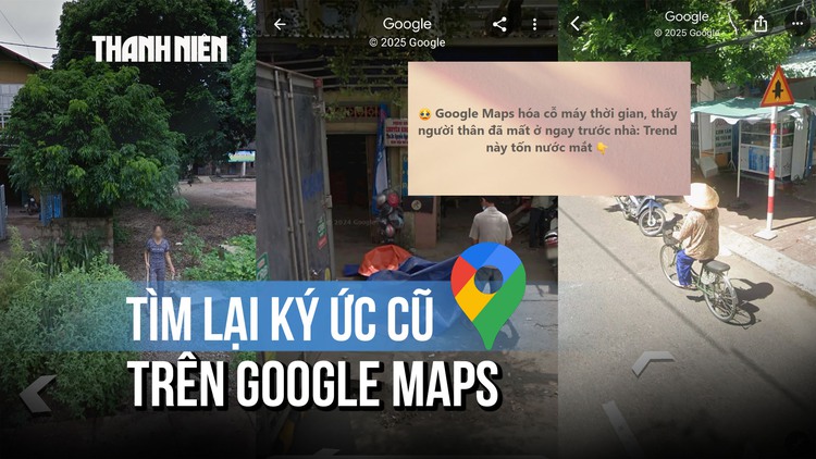 ‘Trend’ tìm nhà trên Google Maps: Xúc động tìm về ký ức cũ