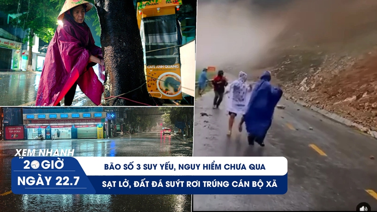 Xem nhanh 20h ngày 22.7: Bão số 3 suy yếu, hửng nắng nhưng không được chủ quan; sạt lở đất đá suýt trúng cán bộ xã