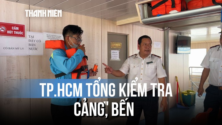 TP.HCM tổng kiểm tra cảng, bến sau vụ lật tàu du lịch ở Hạ Long