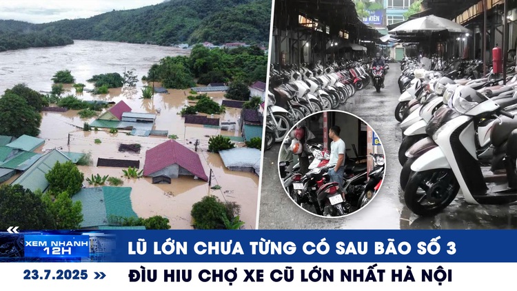 Xem nhanh 12h: Lũ lớn chưa từng có sau bão số 3 | Đìu hiu chợ xe cũ lớn nhất Hà Nội
