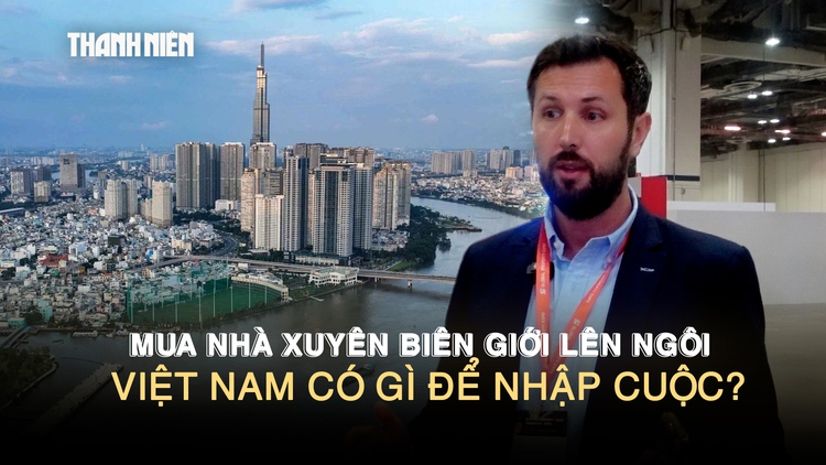 Mua nhà xuyên biên giới lên ngôi: Việt Nam có gì để hút nhà đầu tư?