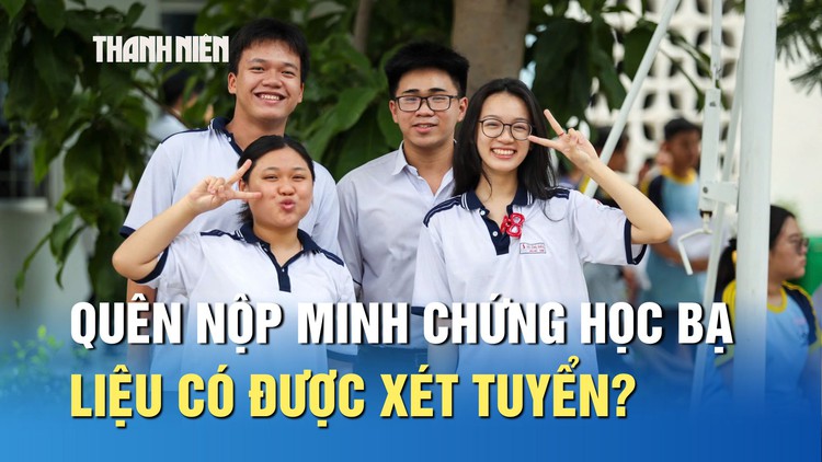 Quên nộp minh chứng học bạ, liệu có được xét tuyển?