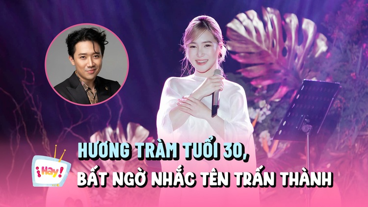 Vẻ ngoài của Hương Tràm ở tuổi 30, bất ngờ nhắc đến Trấn Thành