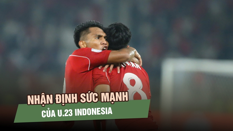 Nhận định sức mạnh của U.23 Indonesia: Lợi thế sân nhà và gì nữa?