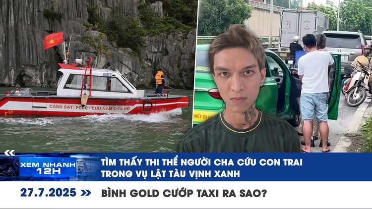 Xem nhanh 12h: Tìm thấy thi thể người cha cứu con trai vụ lật tàu | Bình Gold cướp taxi ra sao?