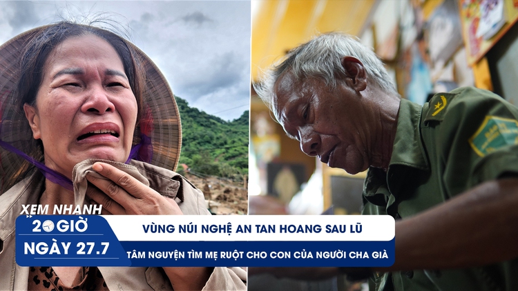 Xem nhanh 20h ngày 27.7: Vùng núi Nghệ An tan hoang sau lũ | Tâm nguyện tìm mẹ ruột cho con của người cha già 