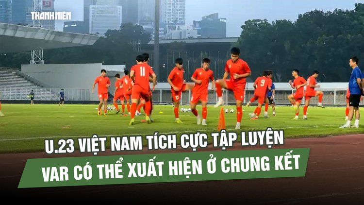 U.23 Việt Nam có lực lượng mạnh nhất, VAR có thể xuất hiện ở chung kết