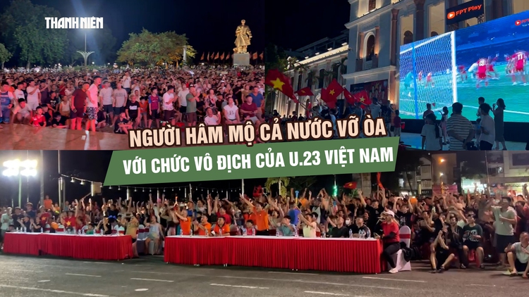 Người hâm mộ cả nước vỡ òa với chức vô địch của U.23 Việt Nam