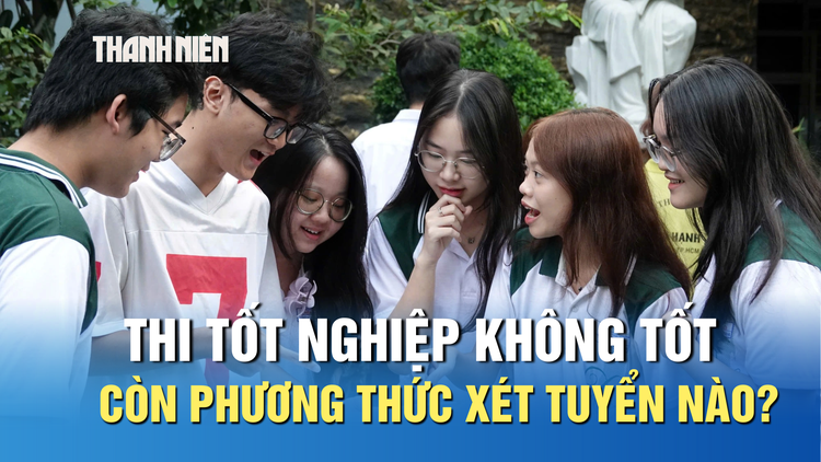 Thi tốt nghiệp THPT không tốt, thí sinh còn phương thức xét tuyển nào?