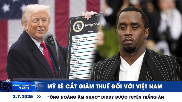 Xem nhanh 12h: Mỹ sẽ cắt giảm thuế đối với Việt Nam | 'Ông hoàng âm nhạc' Diddy được tuyên trắng án