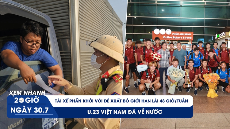 Xem nhanh 20h ngày 30.7: Tài xế phấn khởi với đề xuất bỏ giới hạn lái 48 giờ/tuần | U.23 Việt Nam đã về nước