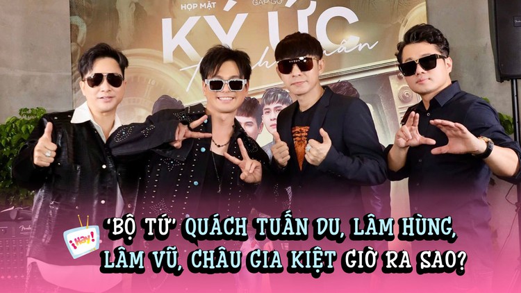 'Bộ tứ' Quách Tuấn Du, Lâm Hùng, Lâm Vũ, Châu Gia Kiệt giờ ra sao?