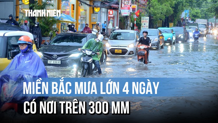 Mưa lớn trút xuống miền Bắc suốt 4 ngày: Ngập úng, lũ quét rình rập