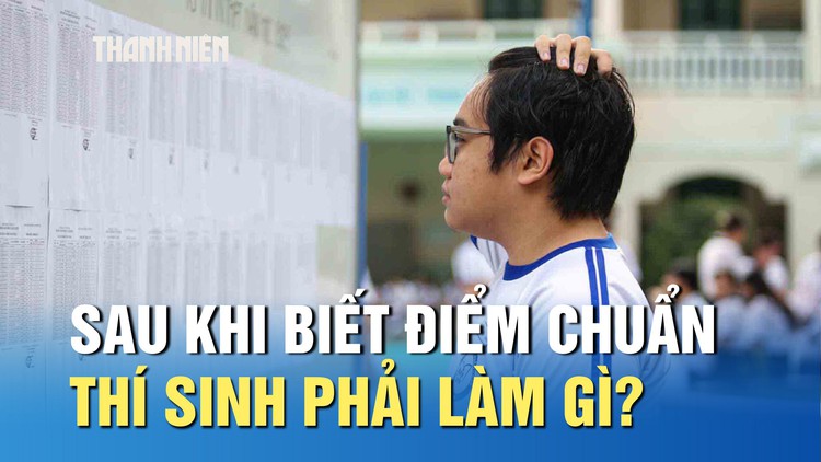 Sau khi biết điểm chuẩn, thí sinh phải làm gì?