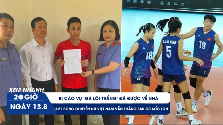 Xem nhanh 20h ngày 13.8: Bị cáo vụ ‘gà lôi trắng’ đã được về nhà | U.21 bóng chuyền nữ Việt Nam vẫn thắng sau cú sốc lớn