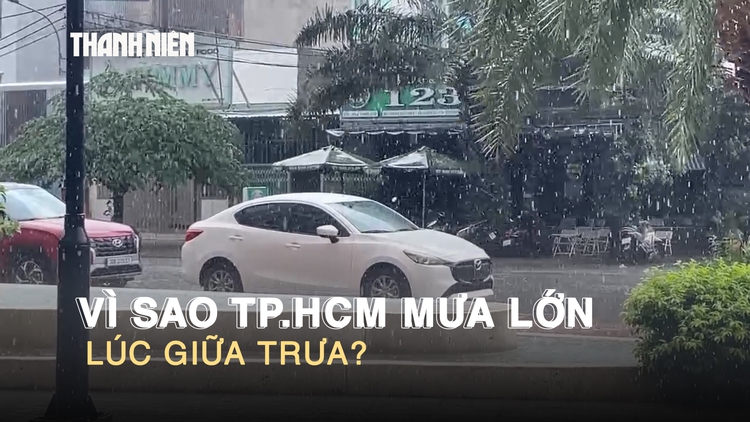 Vì sao TP.HCM mưa lớn lúc giữa trưa?