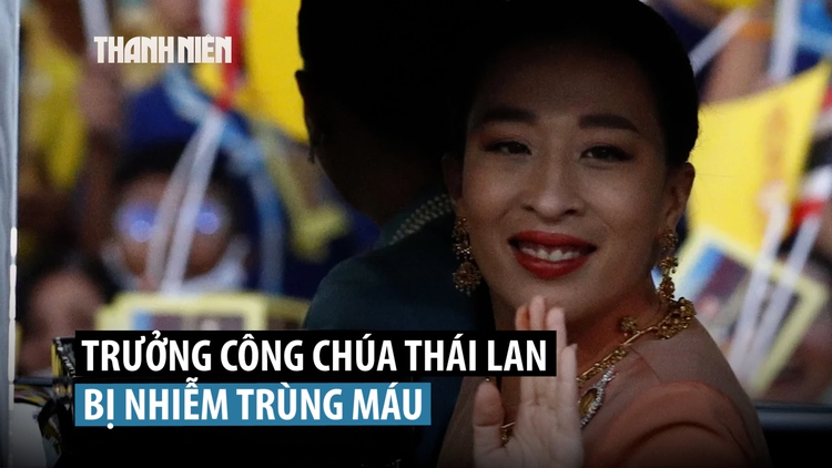 Công chúa Thái Lan nhiễm trùng máu nặng