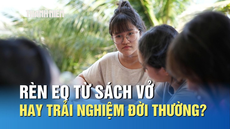 Bồi đắp EQ cho học sinh: Rèn từ sách vở hay trải nghiệm đời thường?