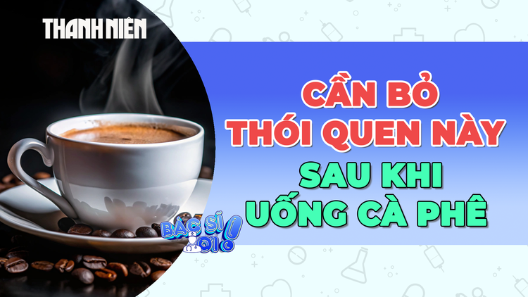 Sau khi uống cà phê, cần bỏ ngay những thói quen này